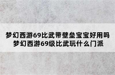 梦幻西游69比武带壁垒宝宝好用吗 梦幻西游69级比武玩什么门派